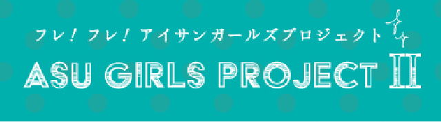 フレ!フレ!アイサンガールズプロジェクト ASU GIRLS PROJECT Ⅱ